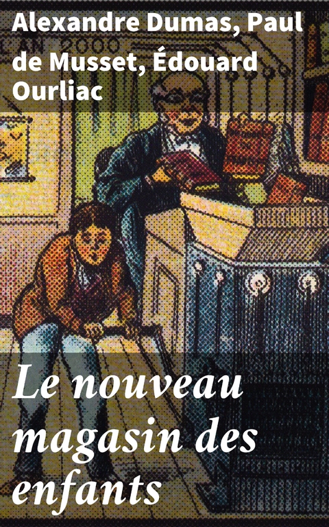 Le nouveau magasin des enfants - Alexandre Dumas, Paul de Musset, &Eacute;douard Ourliac