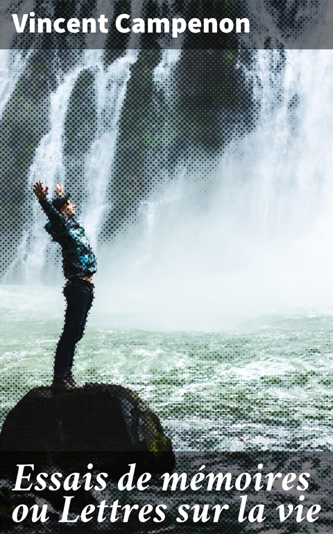 Essais de m&eacute;moires ou Lettres sur la vie - Vincent Campenon