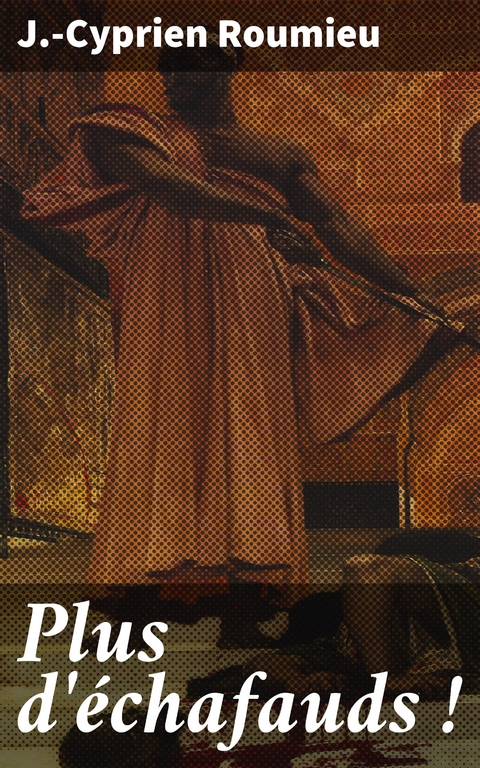 Plus d'&eacute;chafauds ! - J.-Cyprien Roumieu
