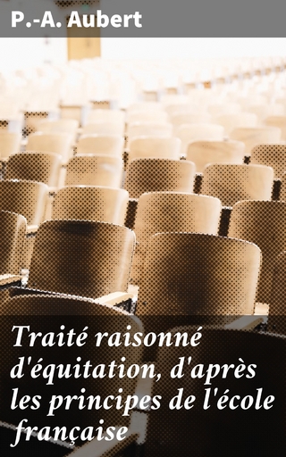 Traité raisonné d'équitation, d'après les principes de l'école française