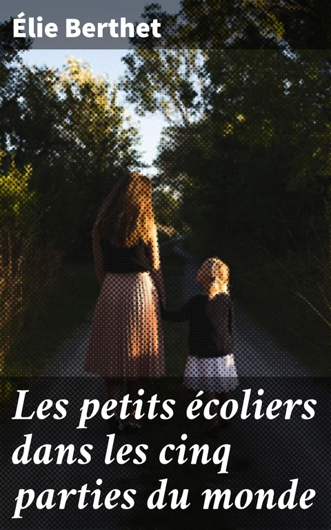Les petits &eacute;coliers dans les cinq parties du monde - &Eacute;lie Berthet