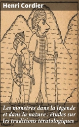 Les monstres dans la l&eacute;gende et dans la nature : &eacute;tudes sur les traditions t&eacute;ratologiques - Henri Cordier