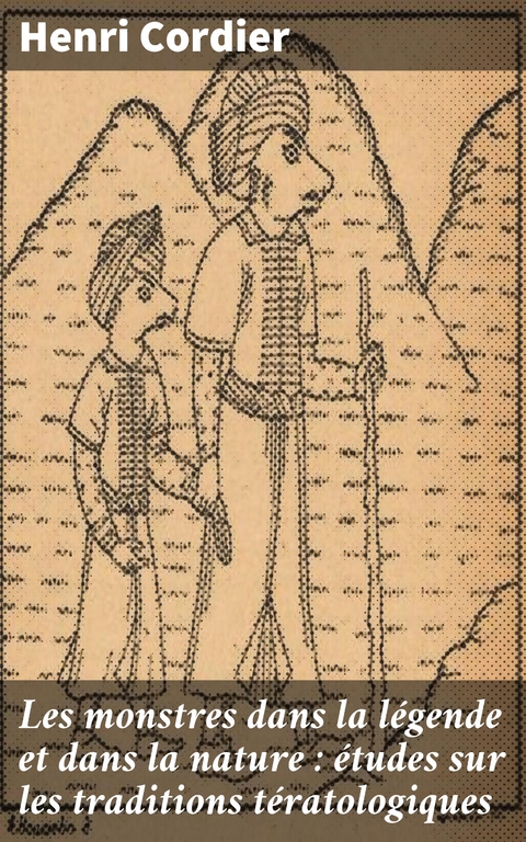 Les monstres dans la l&eacute;gende et dans la nature : &eacute;tudes sur les traditions t&eacute;ratologiques - Henri Cordier
