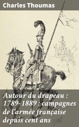 Autour du drapeau : 1789-1889 : campagnes de l'arm&eacute;e fran&ccedil;aise depuis cent ans - Charles Thoumas