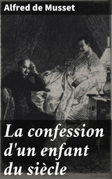 La confession d'un enfant du si&egrave;cle - Alfred de Musset