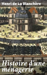 Histoire d'une m&eacute;nagerie - Henri de la Blanch&egrave;re
