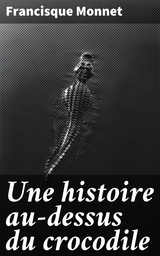 Une histoire au-dessus du crocodile - Francisque Monnet