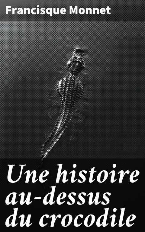 Une histoire au-dessus du crocodile - Francisque Monnet