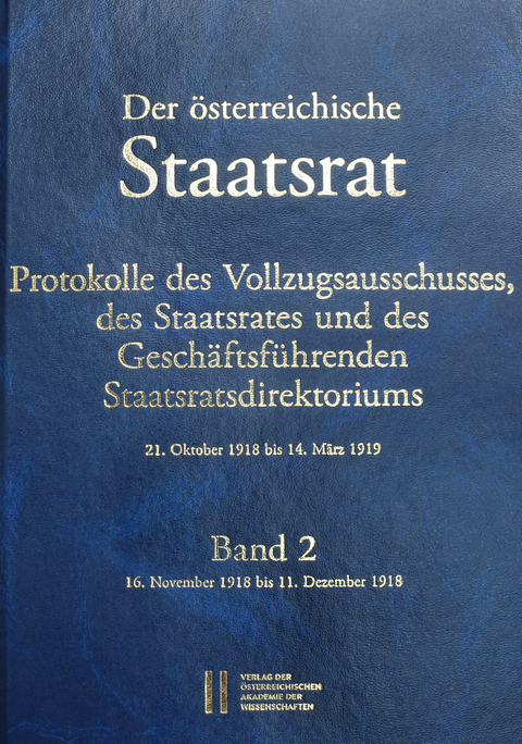 Der &ouml;sterreichische Staatsrat, Protokolle des Vollzugsausschusses, des Staatsrates und des Gesch&auml;ftsf&uuml;hrenden Staatsdirektoriums 21. Oktober 1918 bis 14. M&auml;rz 1919 - 
