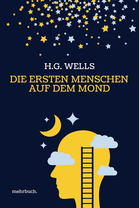 Die ersten Menschen auf dem Mond: Vollst&auml;ndige Ausgabe - H. G. Wells, Herbert George Wells