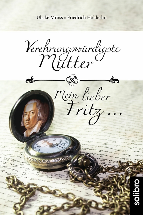 Verehrungsw&uuml;rdigste Mutter - Mein lieber Fritz &hellip; - Ulrike Mross, Friedrich H&ouml;lderlin