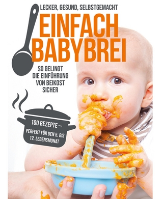 Einfach Babybrei – lecker, gesund, selbstgemacht. So gelingt die Einführung von Beikost sicher.