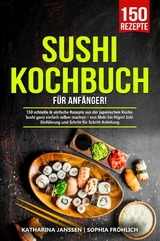 Sushi Kochbuch f&uuml;r Anf&auml;nger! -  Katharina Janssen,  Sophia Fr&ouml;hlich