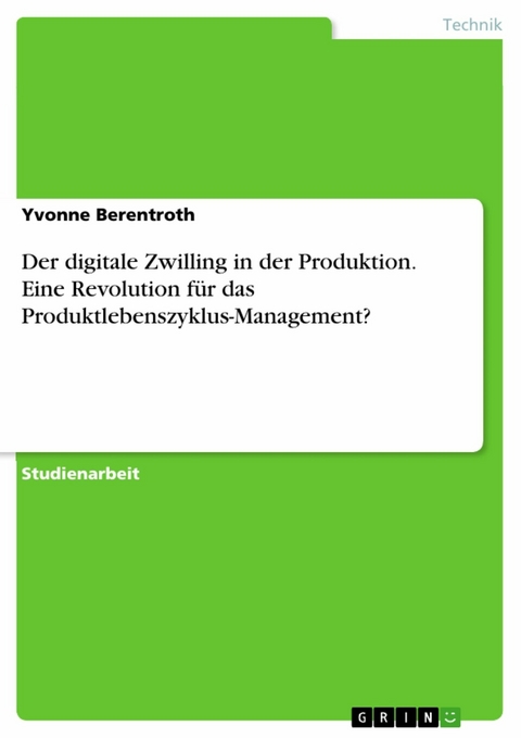 Der digitale Zwilling in der Produktion. Eine Revolution f&uuml;r das Produktlebenszyklus-Management? - Yvonne Berentroth