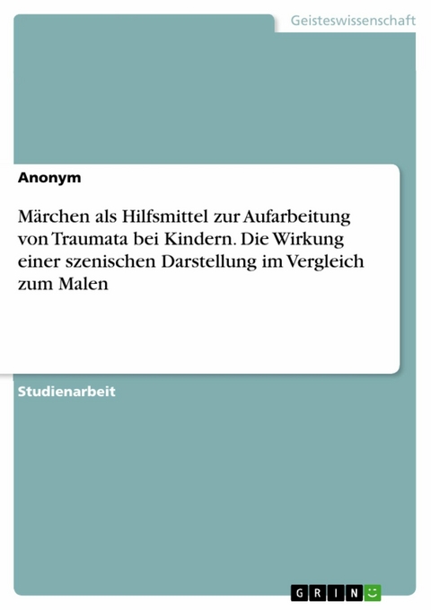 M&auml;rchen als Hilfsmittel zur Aufarbeitung von Traumata bei Kindern. Die Wirkung einer szenischen Darstellung im Vergleich zum Malen