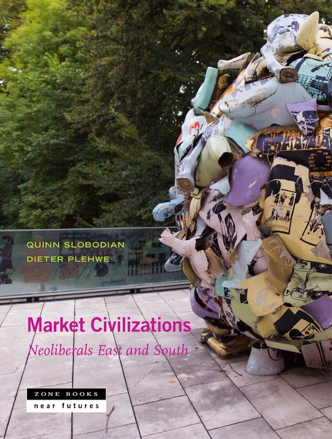Market Civilizations - Quinn Slobodian, Dieter Plehwe, Esra Elif Nartok, Aditya Balasubramanian, Tobias Rupprecht, Isabella M. Weber, Antina von Schnitzler, Jeremy Walker, Paulo Chamon, Karin Fischer, Mila Jonjic, Nenad Pantelic, Lars Mj&oslash;set, Reto Hofmann, Jimmy Casas Klausen
