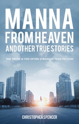 Manna from Heaven and other True Stories - Christopher Spencer