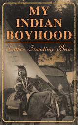My Indian Boyhood - Luther Standing Bear