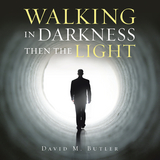 Walking in Darkness Then the Light - David M. Butler