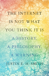 The Internet Is Not What You Think It Is - Justin Smith-Ruiu