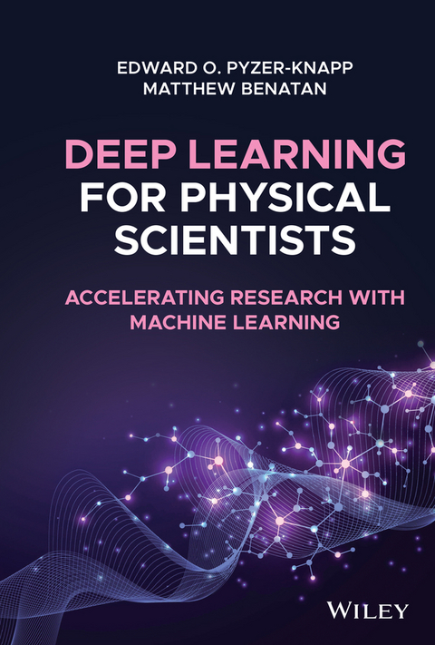 Deep Learning for Physical Scientists - Edward O. Pyzer-Knapp, Matthew Benatan