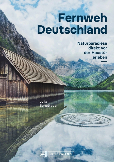 Bildband Fernweh Deutschland. Naturparadiese direkt vor der Haust&uuml;r erleben. Natur pur genie&szlig;en. - Julia Schattauer