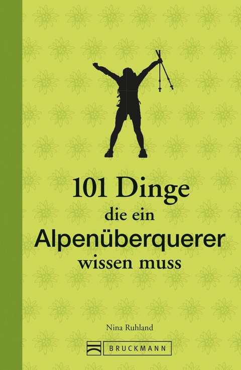 101 Dinge, die ein Alpen&uuml;berquerer wissen muss - Nina Ruhland