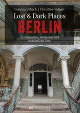Lost & Dark Places Berlin - Christine Volpert, Corinna Urbach