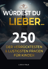 W&uuml;rdest du lieber... 250 der verr&uuml;cktesten und lustigsten Fragen f&uuml;r Kinder - Lidia Falk