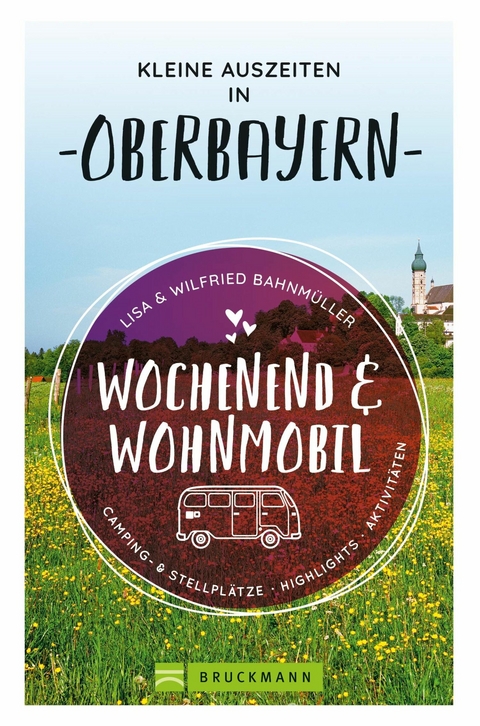Wochenend und Wohnmobil. Kleine Auszeiten in Oberbayern. - Wilfried Bahnm&uuml;ller, Lisa Bahnm&uuml;ller