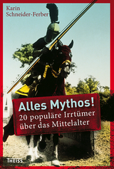 Alles Mythos! 20 popul&auml;re Irrt&uuml;mer &uuml;ber das Mittelalter - Karin Schneider-Ferber