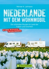 Niederlande mit dem Wohnmobil: Die sch&ouml;nsten Routen im Land der Tulpen und Grachten. Aktualisiert 2019 - Werner Lahmann