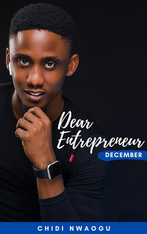 Dear Entrepreneur: December -  Chidi Nwaogu