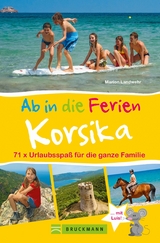 Bruckmann Reisef&uuml;hrer: Ab in die Ferien Korsika. 71x Urlaubsspa&szlig; f&uuml;r die ganze Familie. - Marion Landwehr