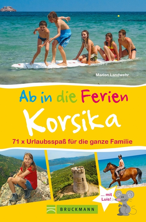 Bruckmann Reisef&uuml;hrer: Ab in die Ferien Korsika. 71x Urlaubsspa&szlig; f&uuml;r die ganze Familie. - Marion Landwehr