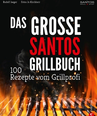 Grillen: Santos – Das Grillbuch. 100 Rezepte vom Grillprofi. Eine Grillbibel der besten Grill- und BBQ-Rezepte. Von den Santos-Grillmeistern.