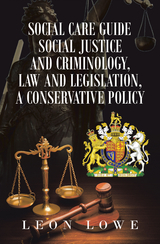 Social Care Guide Social Justice and Criminology, Law and Legislation, a Conservative Policy - Leon Lowe