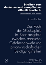 Das Recht der Gl&uuml;cksspiele im Spannungsfeld zwischen staatlicher Gefahrenabwehr und privatwirtschaftlicher Bet&auml;tigungsfreiheit - Jonas Fischer