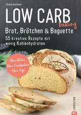 Brot Backbuch: Low Carb baking. Brot, Br&ouml;tchen & Baguette. 55 kreative Low-Carb Rezepte. - Diana Ruchser