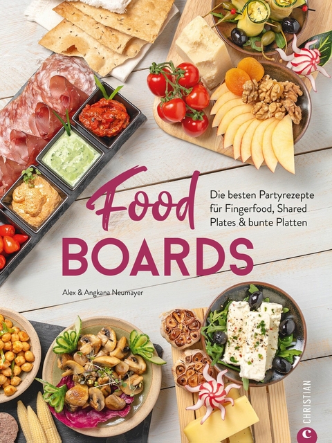 Trend-Kochbuch: Food Boards - Die besten Partyrezepte f&uuml;r Fingerfood, Shared Plates und bunte Platten. - Alex Neumayer, Angkana Neumayer