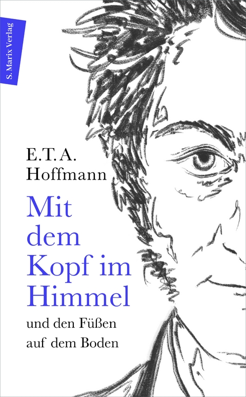 Mit dem Kopf im Himmel und den F&uuml;&szlig;en auf dem Boden - E. T. A. Hoffmann