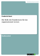 Die Rolle des Teamlernens f&uuml;r das organisationale Lernen - Frederick Rumi