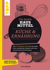 Die besten Hausmittel f&uuml;r K&uuml;che & Ern&auml;hrung - Ute W&auml;tjen