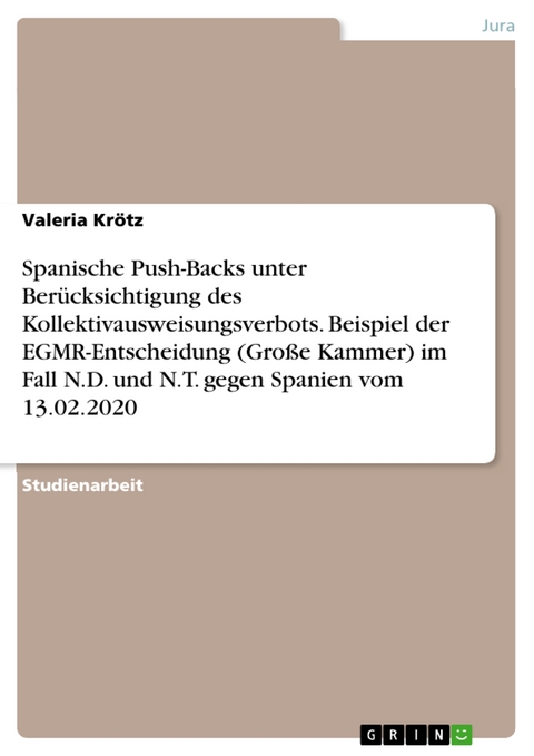Spanische Push-Backs unter Ber&uuml;cksichtigung des Kollektivausweisungsverbots. Beispiel der EGMR-Entscheidung (Gro&szlig;e Kammer) im Fall N.D. und N.T. gegen Spanien vom 13.02.2020 - Valeria Kr&ouml;tz