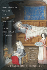 Household Goods and Good Households in Late Medieval London - Katherine L. French