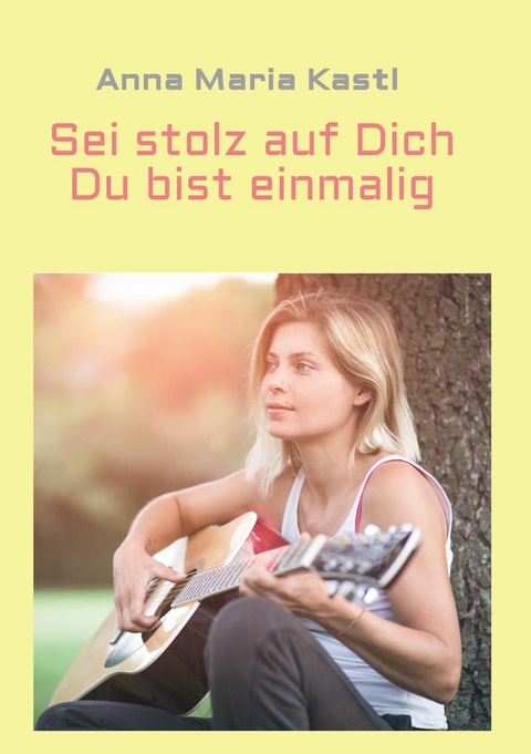 Sei stolz auf dich - Du bist einmalig -  Anna Maria Kastl