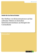 Der Einfluss von Krisensituationen auf das achtsame F&uuml;hren in deutschen Industrieunternehmen am Beispiel der Corona-Krise - Andr&eacute; de las Heras Kratzer