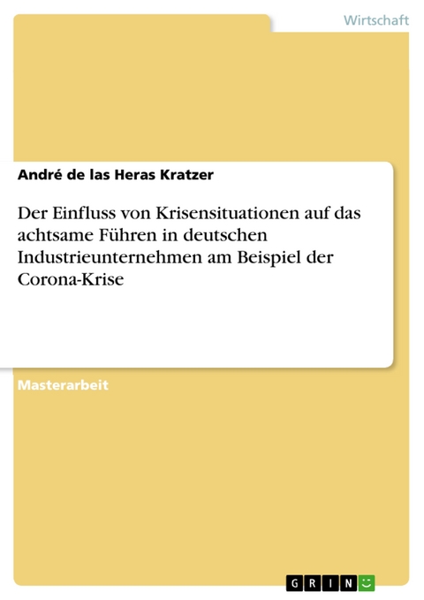 Der Einfluss von Krisensituationen auf das achtsame F&uuml;hren in deutschen Industrieunternehmen am Beispiel der Corona-Krise - Andr&eacute; de las Heras Kratzer