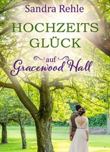Hochzeitsgl&uuml;ck auf Gracewood Hall - Sandra Rehle