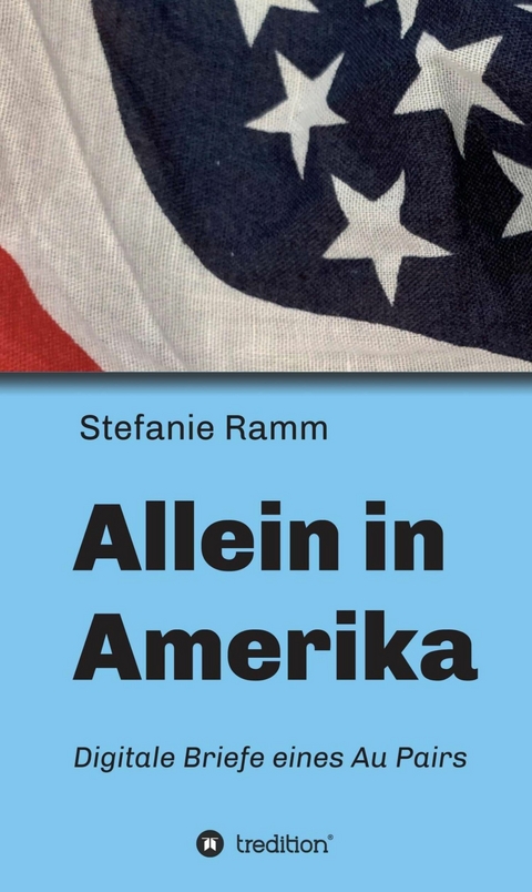 Allein in Amerika - Digitale Briefe eines Au Pairs -  Stefanie Ramm
